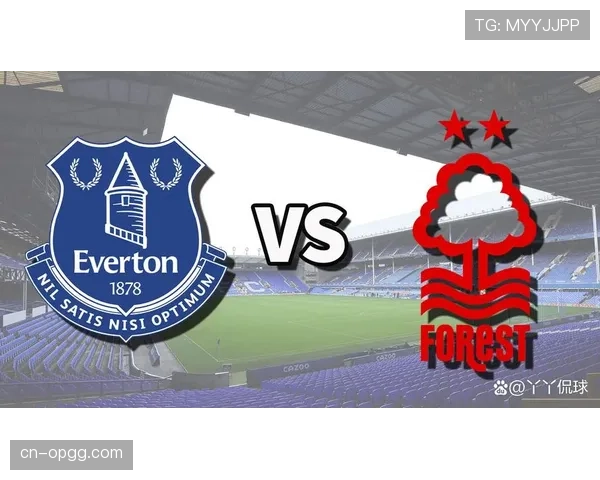 保级六分战：埃弗顿主场对阵诺丁汉森林，两队仅差一分